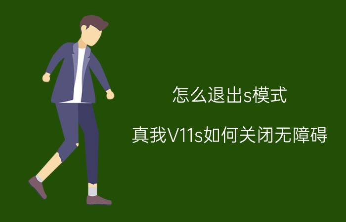 怎么退出s模式 真我V11s如何关闭无障碍？